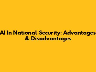 AI In National Security: Advantages & Disadvantages