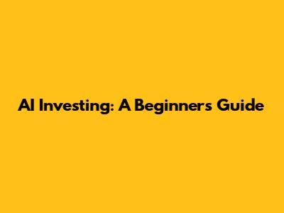 AI Investing: A Beginner's Guide