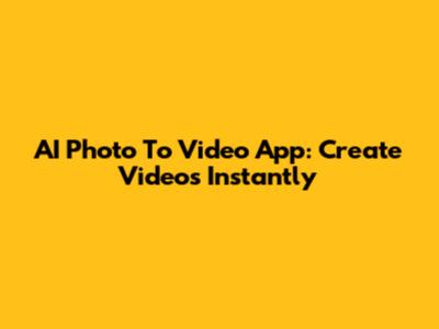 AI Photo To Video App: Create Videos Instantly