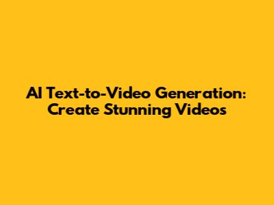 AI Text-to-Video Generation: Create Stunning Videos