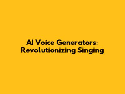 AI Voice Generators: Revolutionizing Singing