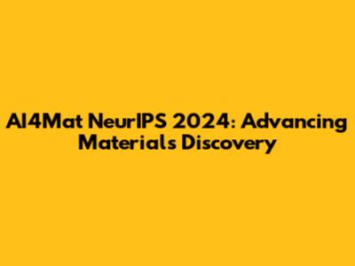 AI4Mat NeurIPS 2024: Advancing Materials Discovery