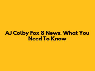 AJ Colby Fox 8 News: What You Need To Know