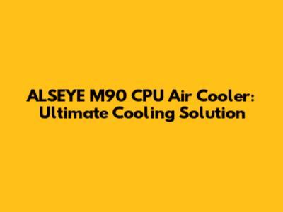 ALSEYE M90 CPU Air Cooler: Ultimate Cooling Solution