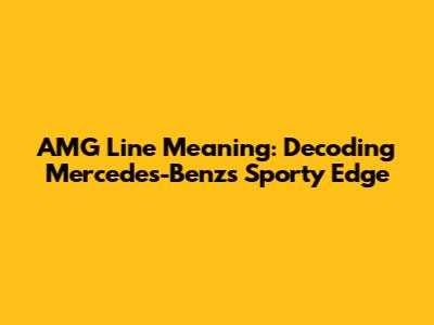 AMG Line Meaning: Decoding Mercedes-Benz's Sporty Edge