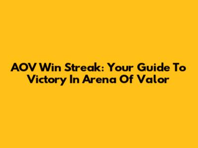 AOV Win Streak: Your Guide To Victory In Arena Of Valor
