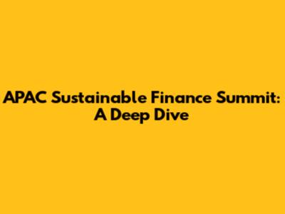 APAC Sustainable Finance Summit: A Deep Dive