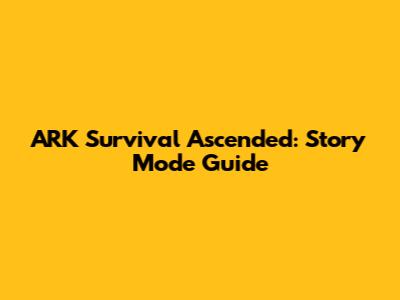 ARK Survival Ascended: Story Mode Guide