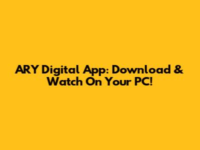 ARY Digital App: Download & Watch On Your PC!