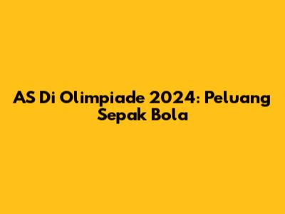AS Di Olimpiade 2024: Peluang Sepak Bola