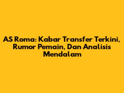 AS Roma: Kabar Transfer Terkini, Rumor Pemain, Dan Analisis Mendalam