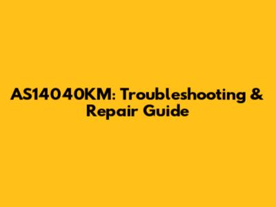 AS14040KM: Troubleshooting & Repair Guide