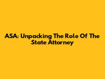 ASA: Unpacking The Role Of The State Attorney