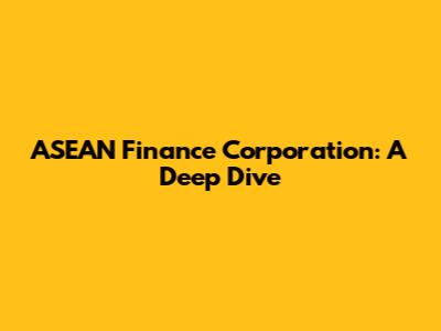 ASEAN Finance Corporation: A Deep Dive
