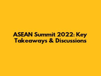 ASEAN Summit 2022: Key Takeaways & Discussions