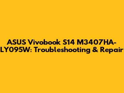 ASUS Vivobook S14 M3407HA-LY095W: Troubleshooting & Repair