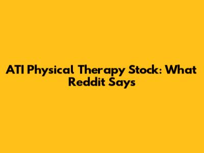 ATI Physical Therapy Stock: What Reddit Says