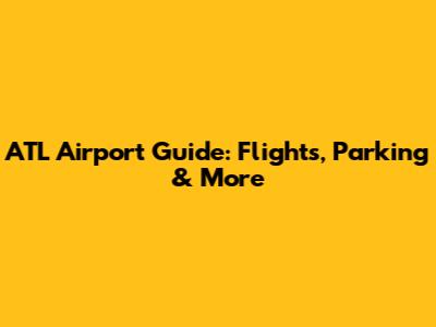 ATL Airport Guide: Flights, Parking & More