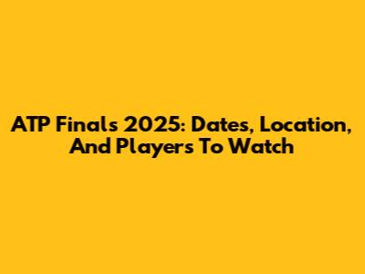 ATP Finals 2025: Dates, Location, And Players To Watch