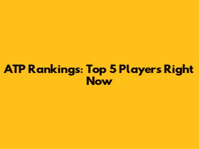 ATP Rankings: Top 5 Players Right Now