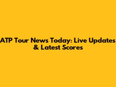 ATP Tour News Today: Live Updates & Latest Scores