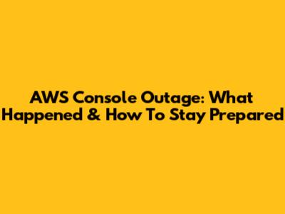 AWS Console Outage: What Happened & How To Stay Prepared