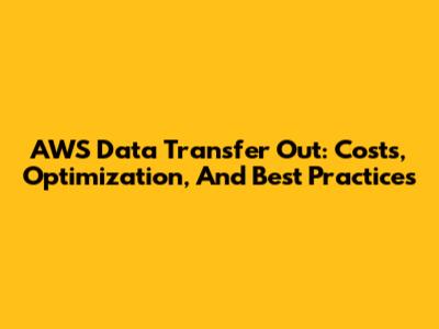 AWS Data Transfer Out: Costs, Optimization, And Best Practices
