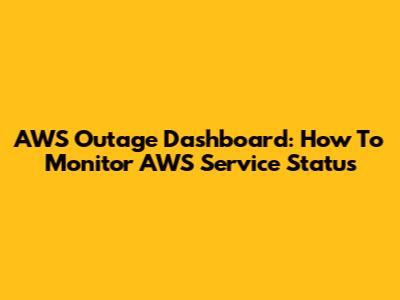 AWS Outage Dashboard: How To Monitor AWS Service Status