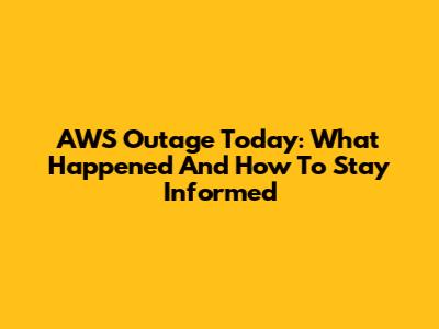 AWS Outage Today: What Happened And How To Stay Informed