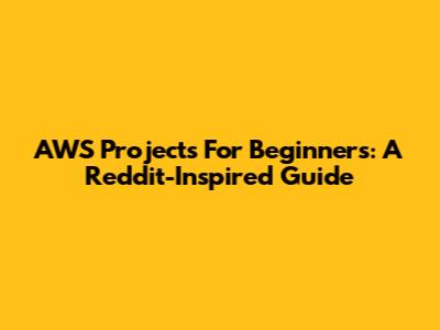 AWS Projects For Beginners: A Reddit-Inspired Guide