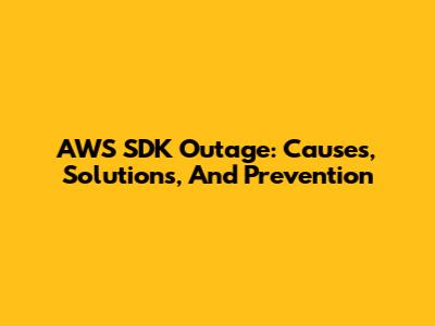AWS SDK Outage: Causes, Solutions, And Prevention