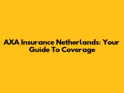 AXA Insurance Netherlands: Your Guide To Coverage