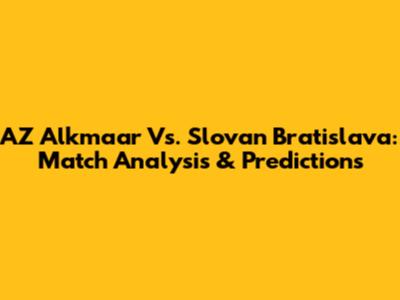 AZ Alkmaar Vs. Slovan Bratislava: Match Analysis & Predictions