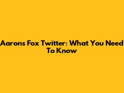 Aaron's Fox Twitter: What You Need To Know