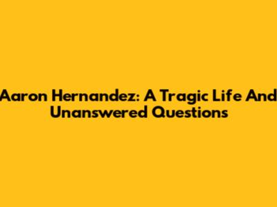 Aaron Hernandez: A Tragic Life And Unanswered Questions