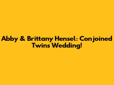 Abby & Brittany Hensel: Conjoined Twins' Wedding!