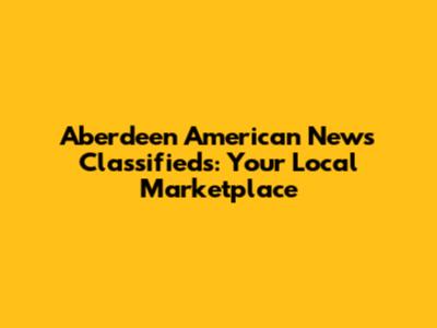 Aberdeen American News Classifieds: Your Local Marketplace