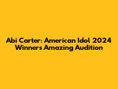 Abi Carter: American Idol 2024 Winner's Amazing Audition