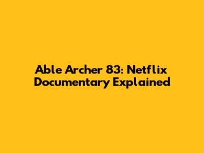 Able Archer 83: Netflix Documentary Explained