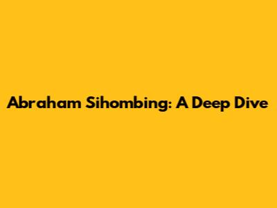 Abraham Sihombing: A Deep Dive