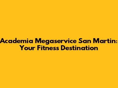 Academia Megaservice San Martin: Your Fitness Destination