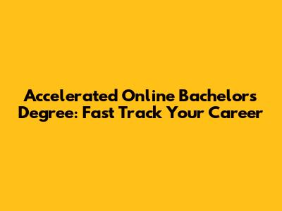 Accelerated Online Bachelor's Degree: Fast Track Your Career