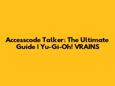 Accesscode Talker: The Ultimate Guide | Yu-Gi-Oh! VRAINS