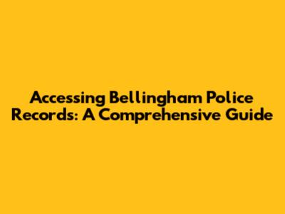 Accessing Bellingham Police Records: A Comprehensive Guide