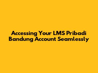 Accessing Your LMS Pribadi Bandung Account Seamlessly