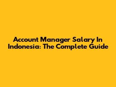 Account Manager Salary In Indonesia: The Complete Guide