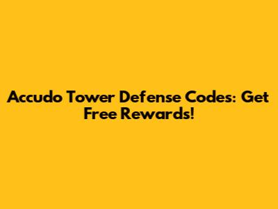 Accudo Tower Defense Codes: Get Free Rewards!
