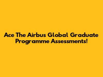 Ace The Airbus Global Graduate Programme Assessments!