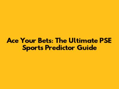 Ace Your Bets: The Ultimate PSE Sports Predictor Guide
