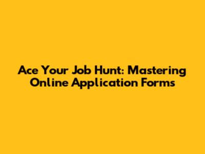 Ace Your Job Hunt: Mastering Online Application Forms